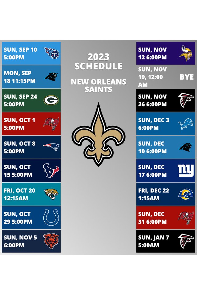 New Orleans Saints 2022 Schedule Week 1: New Orleans Saints @ Atlanta Falcons. Week 2: New Orleans Saints vs. Tampa Bay Buccaneers. Week 3: New Orleans Saints @ Carolina Panthers. Week 4: New Orleans Saints vs. Minnesota Vikings. Week 5: New Orleans Saints vs. Seattle Seahawks. Week 6: New Orleans Saints vs. Cincinnati Bengals. Week 7: New Orleans Saints @ Arizona Cardinals. Week 8: New Orleans Saints vs. Las Vegas Raiders. Week 9: New Orleans Saints vs. Baltimore Ravens. Week 10: New Orleans Saints @ Pittsburgh Steelers. Week 11: New Orleans Saints vs. Los Angeles Rams. Week 12: New Orleans Saints @ San Francisco 49ers. Week 13: New Orleans Saints @ Tampa Bay Buccaneers. Week 14: New Orleans Saints bye week. Week 15: New Orleans Saints vs. Atlanta Falcons. Week 16: New Orleans Saints @ Cleveland Browns. Week 17: New Orleans Saints @ Philadelphia Eagles. Week 18: New Orleans Saints vs. Carolina Panthers. 